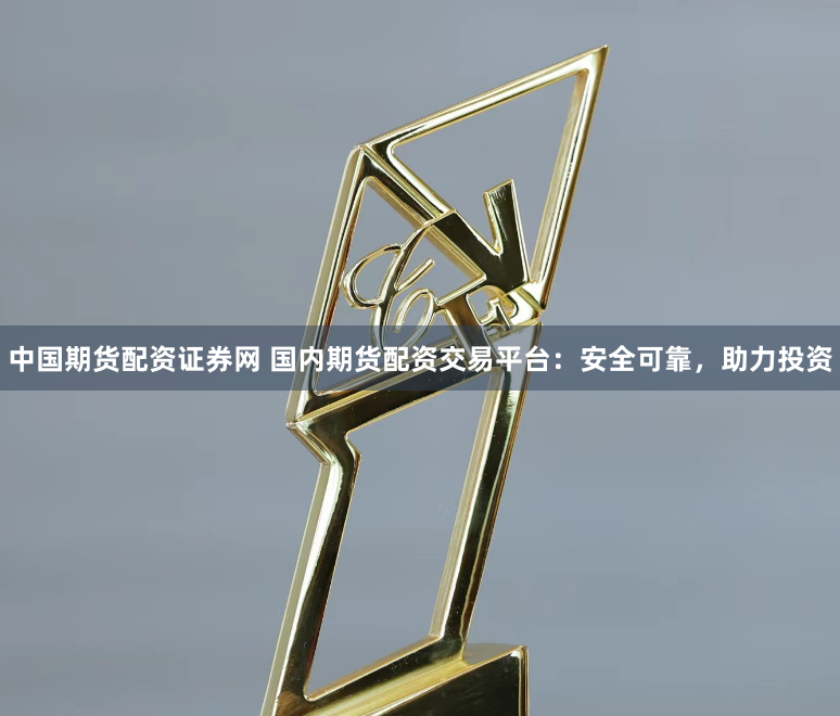 中国期货配资证券网 国内期货配资交易平台：安全可靠，助力投资