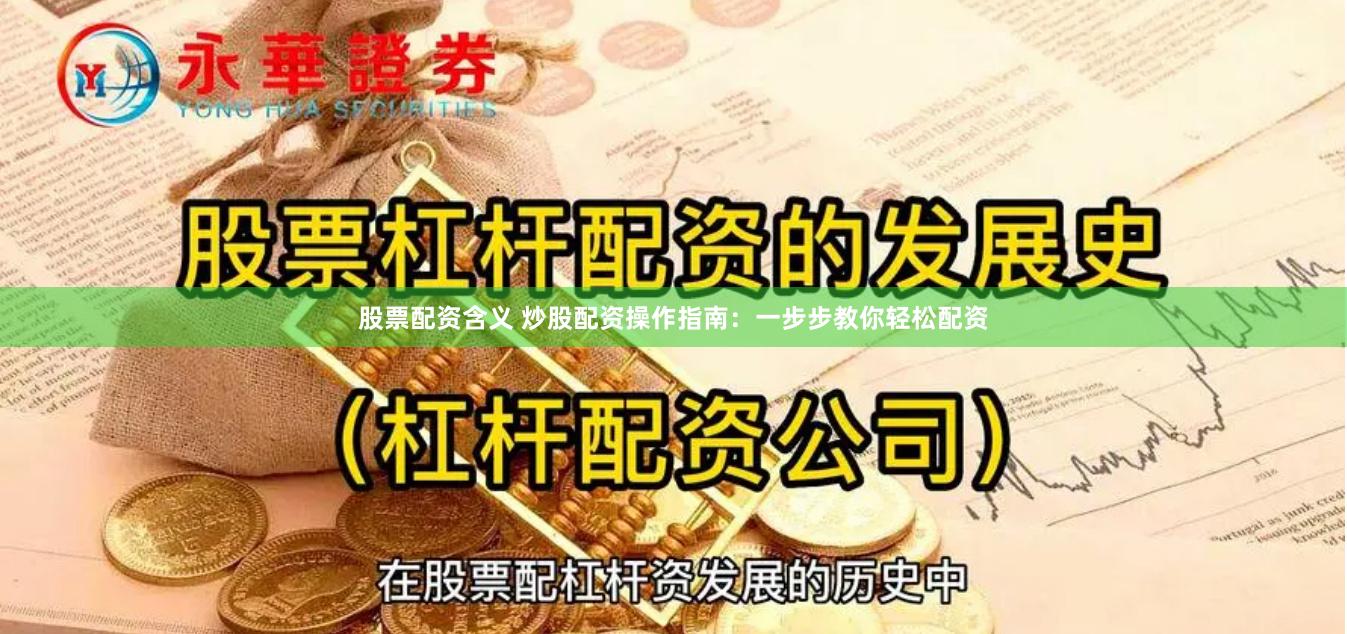 股票配资含义 炒股配资操作指南：一步步教你轻松配资