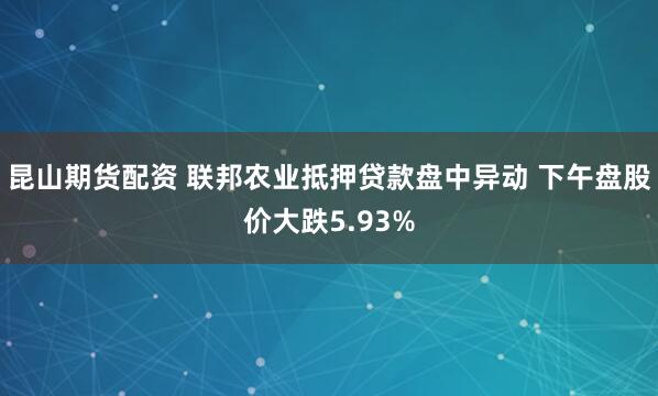 昆山期货配资 联邦农业抵押贷款盘中异动 下午盘股价大跌5.93%
