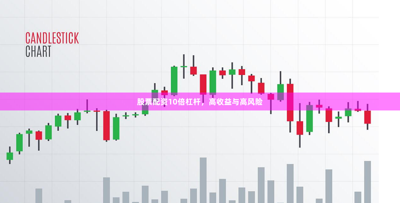 股票配资10倍杠杆，高收益与高风险