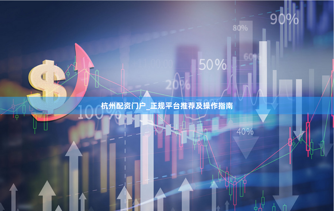杭州配资门户_正规平台推荐及操作指南