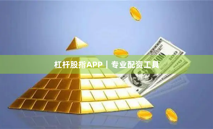 杠杆股指APP｜专业配资工具