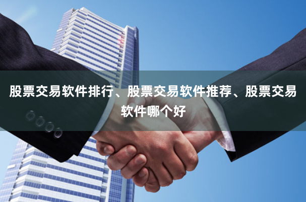 股票交易软件排行、股票交易软件推荐、股票交易软件哪个好